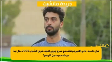 قرار حاسم.. نادي الأميرية يتعاقد مع عمرو جويلي لقيادة فريق الشباب 2005 هل تبدأ مرحلة جديدة من التوهج؟ 1